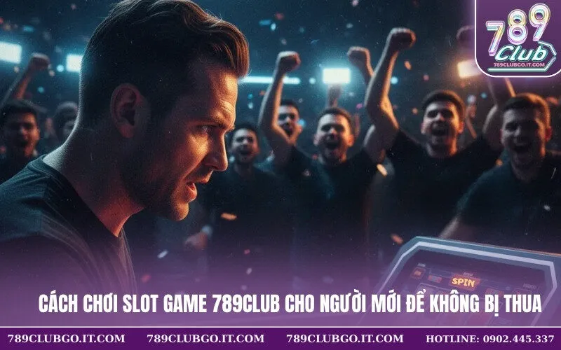 Cách Chơi Slot Game 789Club Cho Người Mới Để Không Bị Thua