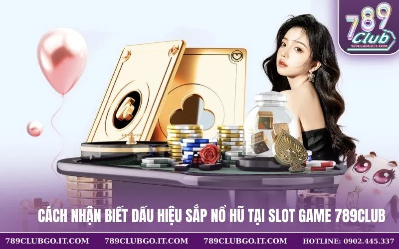 Cách Nhận Biết Dấu Hiệu Sắp Nổ Hũ Tại Slot Game 789Club