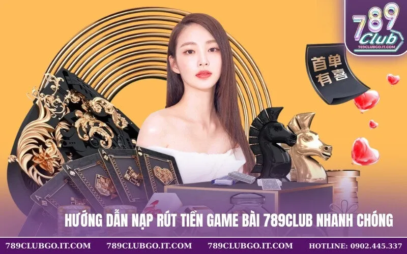 Hướng Dẫn Nạp Rút Tiền Game Bài 789Club Nhanh Chóng