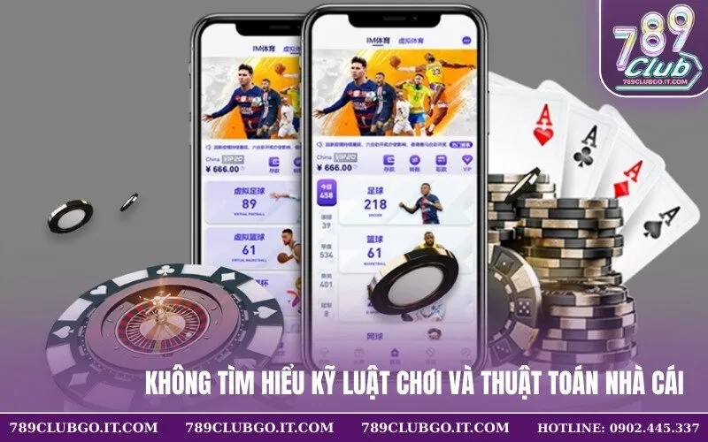 Không tìm hiểu kỹ luật chơi và thuật toán nhà cái