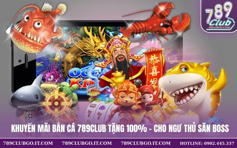 Khuyến Mãi Bắn Cá 789Club Tặng 100% – Cho Ngư Thủ Săn Boss