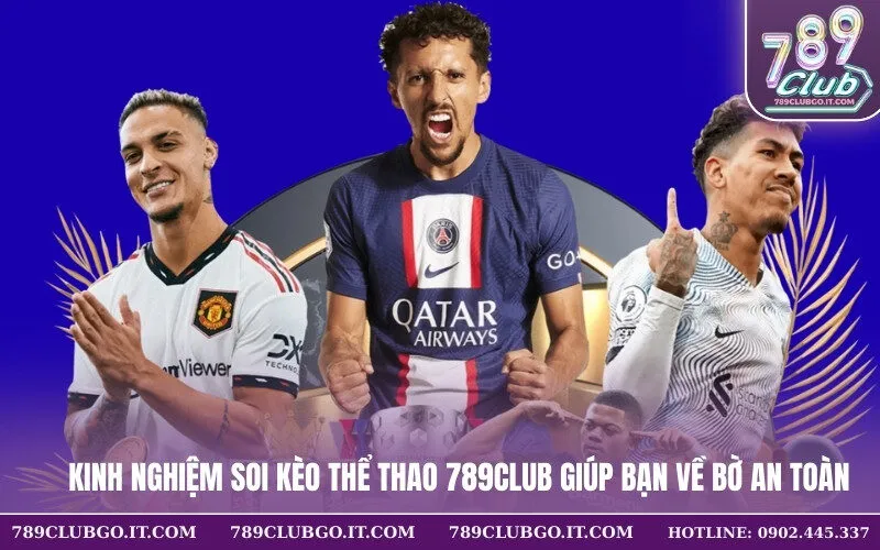 Kinh Nghiệm Soi Kèo Thể Thao 789Club Giúp Bạn Về Bờ An Toàn
