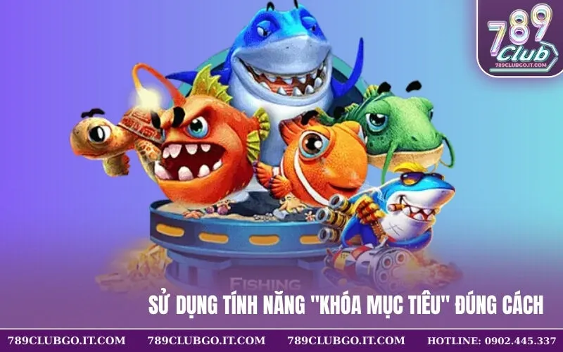 Sử dụng tính năng Khóa Mục Tiêu đúng cách