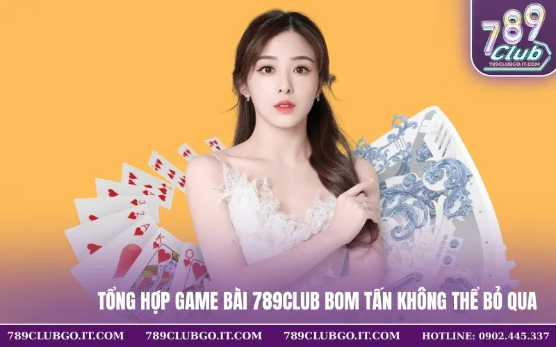 Tổng Hợp Game Bài 789Club Bom Tấn Không Thể Bỏ Qua