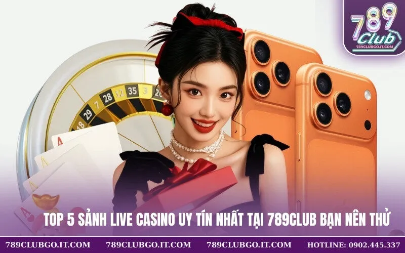 Top 5 Sảnh Live Casino Uy Tín Nhất Tại 789Club Bạn Nên Thử