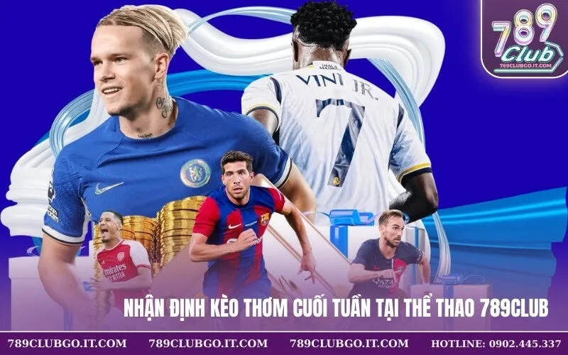 Nhận Định Kèo Thơm Cuối Tuần Tại Thể Thao 789Club