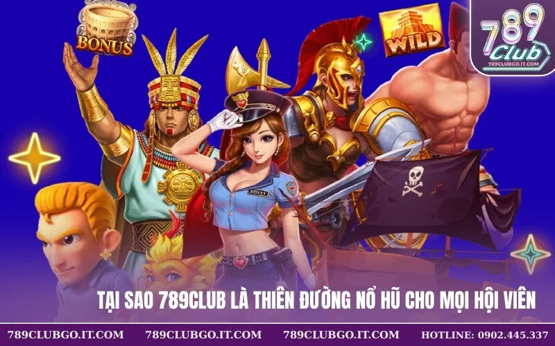 Tại sao 789Club là thiên đường nổ hũ cho mọi hội viên