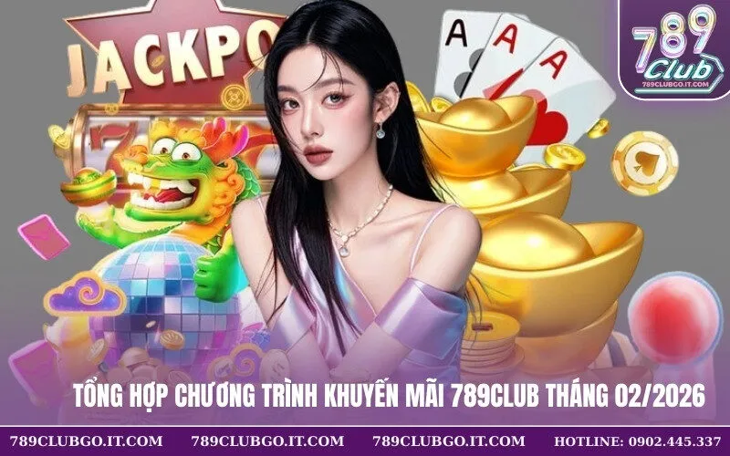 Tổng hợp chương trình khuyến mãi 789club tháng 022026
