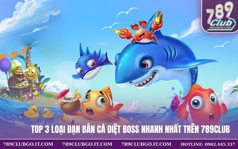 Top 3 Loại Đạn Bắn Cá Diệt Boss Nhanh Nhất trên 789Club